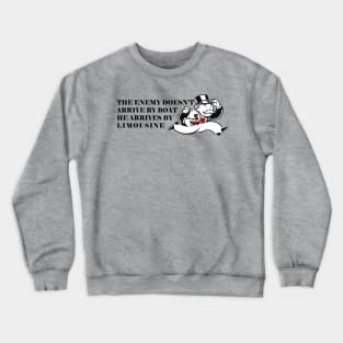 the enemy doesn't arrive by boat he arrives by limousine Crewneck Sweatshirt